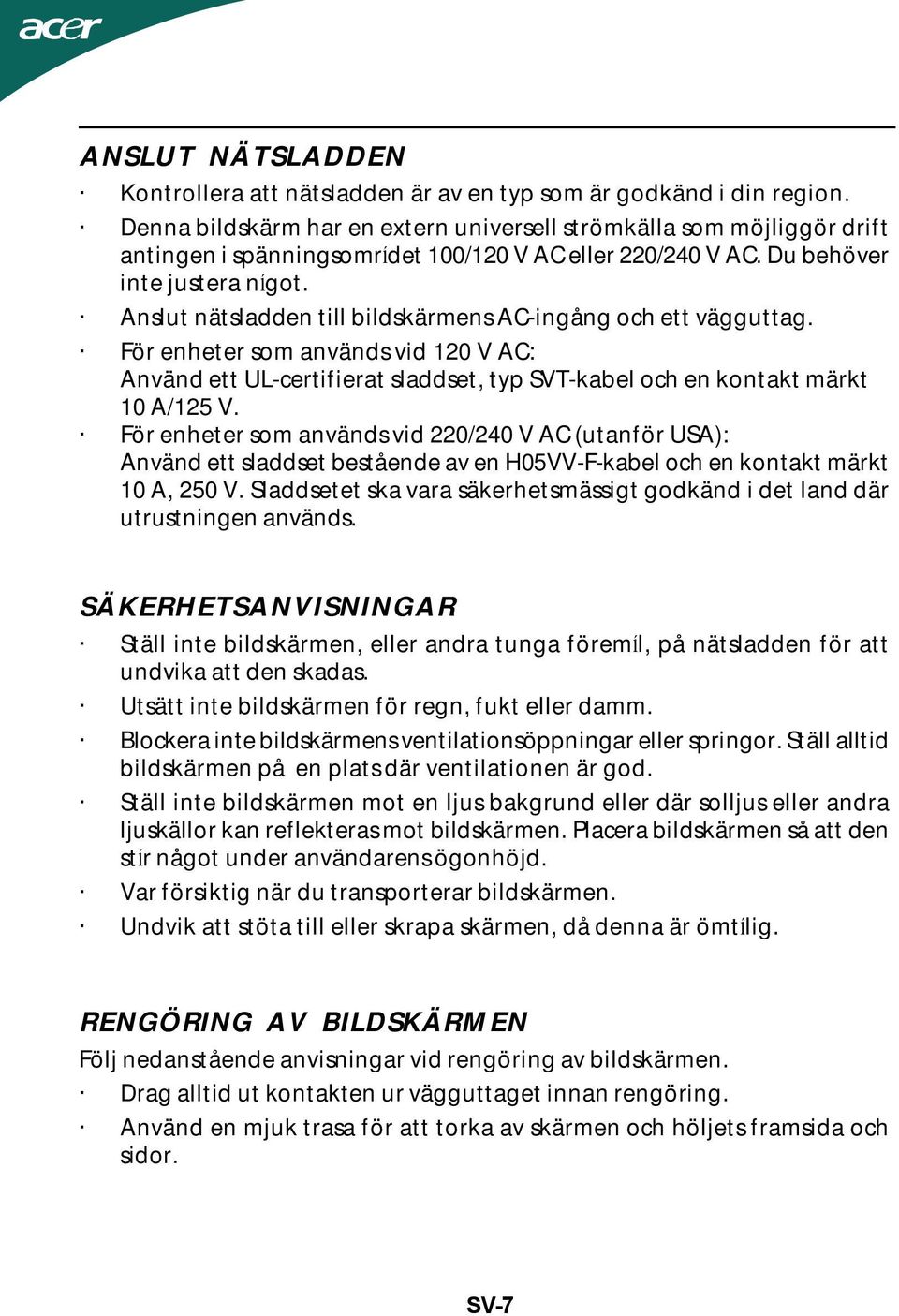 Anslut nätsladden till bildskärmens AC-ingång och ett vägguttag. För enheter som används vid 120 V AC: Använd ett UL-certifierat sladdset, typ SVT-kabel och en kontakt märkt 10 A/125 V.