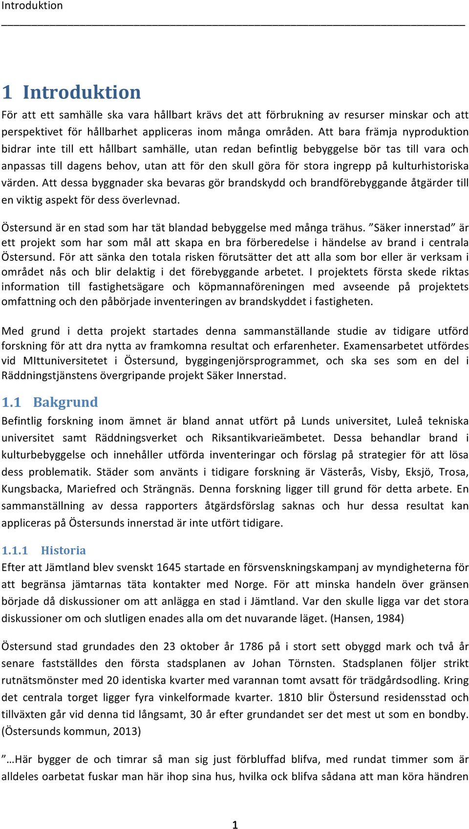 kulturhistoriska värden. Att dessa byggnader ska bevaras gör brandskydd och brandförebyggande åtgärder till en viktig aspekt för dess överlevnad.