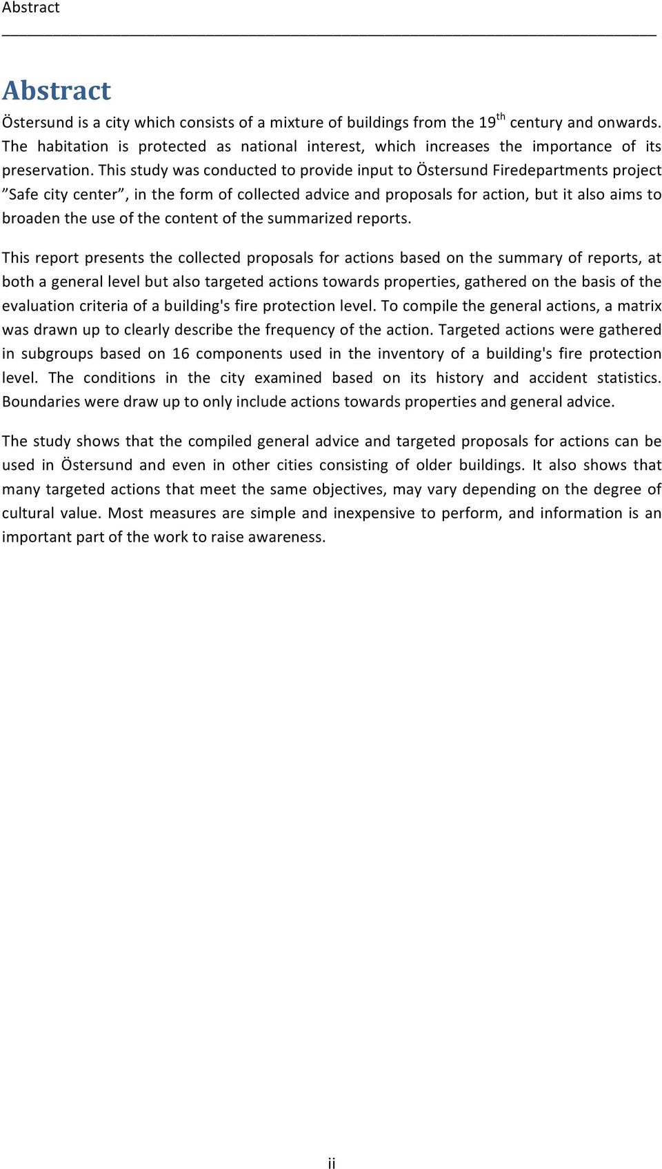 This study was conducted to provide input to Östersund Firedepartments project Safe city center, in the form of collected advice and proposals for action, but it also aims to broaden the use of the