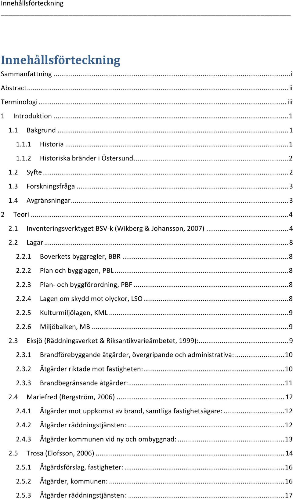 .. 8.. Kulturmiljölagen, KML... 9.. Miljöbalken, MB... 9. Eksjö (Räddningsverket & Riksantikvarieämbetet, 999):... 9.. Brandförebyggande åtgärder, övergripande och administrativa:... 0.