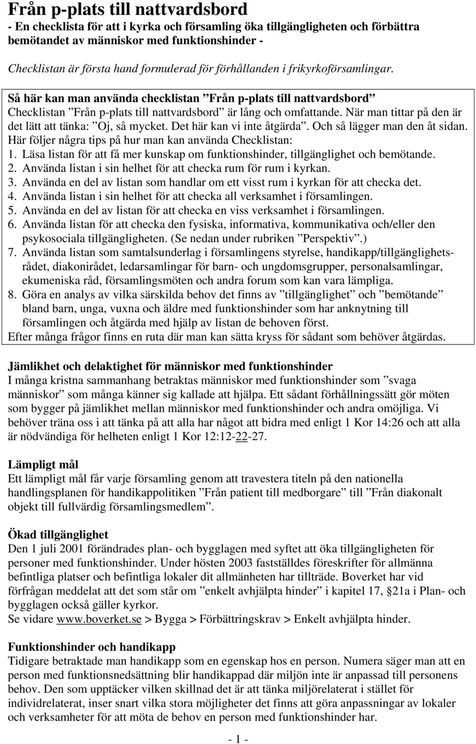 När man tittar på den är det lätt att tänka: Oj, så mycket. Det här kan vi inte åtgärda. Och så lägger man den åt sidan. Här följer några tips på hur man kan använda Checklistan: 1.