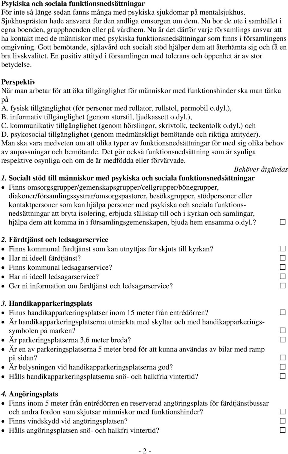 Nu är det därför varje församlings ansvar att ha kontakt med de människor med psykiska funktionsnedsättningar som finns i församlingens omgivning.