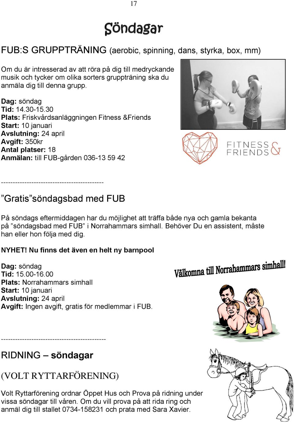 30 Plats: Friskvårdsanläggningen Fitness &Friends Start: 10 januari Avslutning: 24 april Avgift: 350kr Antal platser: 18 Anmälan: till FUB-gården 036-13 59 42