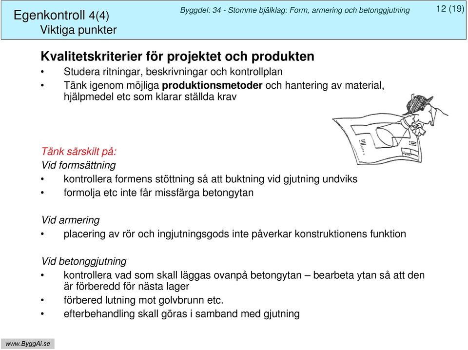 så att buktning vid gjutning undviks formolja etc inte får missfärga betongytan Vid armering placering av rör och ingjutningsgods inte påverkar konstruktionens funktion Vid betonggjutning