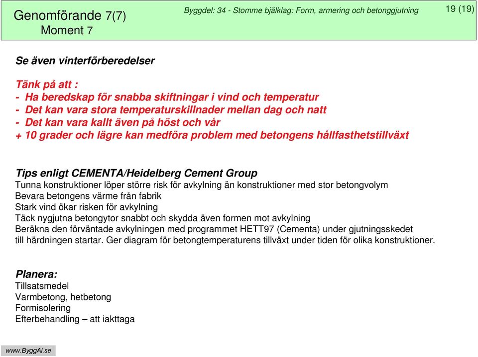 enligt CEMENTA/Heidelberg Cement Group Tunna konstruktioner löper större risk för avkylning än konstruktioner med stor betongvolym Bevara betongens värme från fabrik Stark vind ökar risken för