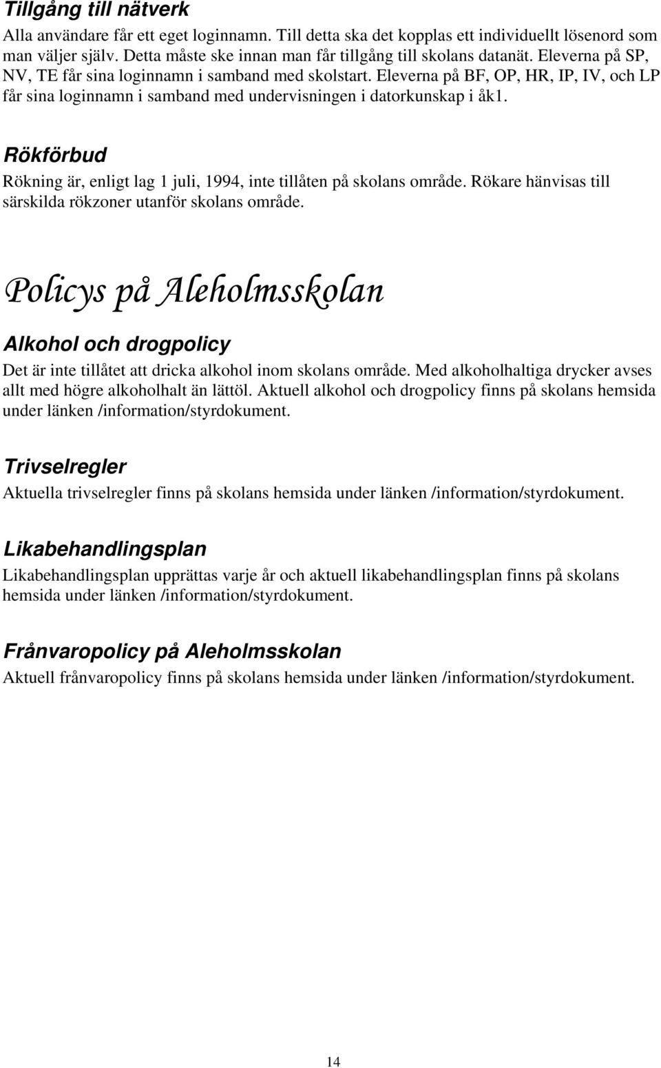 Rökförbud Rökning är, enligt lag 1 juli, 1994, inte tillåten på skolans område. Rökare hänvisas till särskilda rökzoner utanför skolans område.