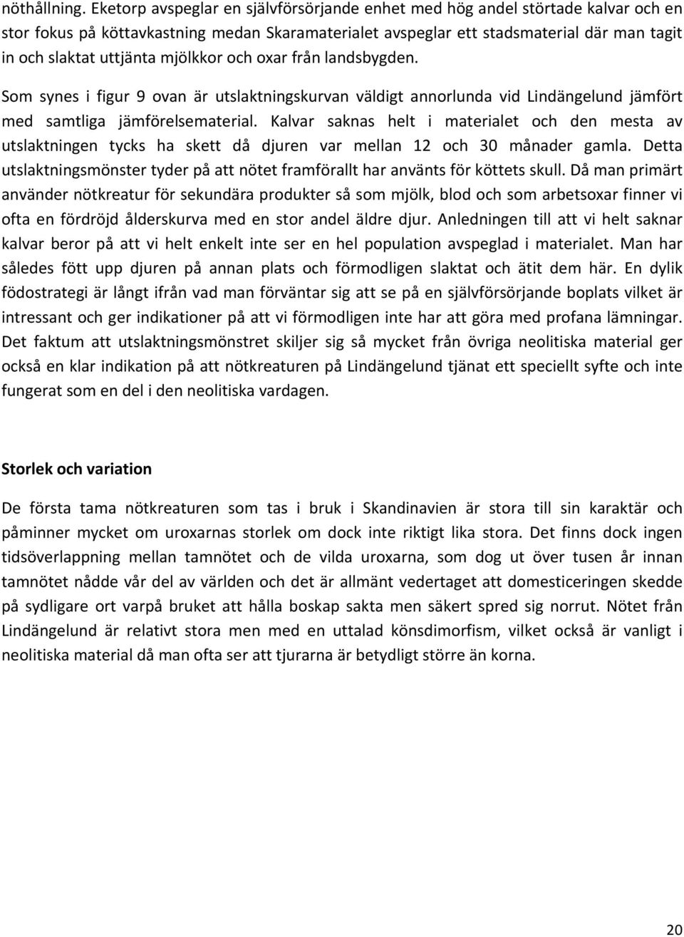 mjölkkor och oxar från landsbygden. Som synes i figur 9 ovan är utslaktningskurvan väldigt annorlunda vid Lindängelund jämfört med samtliga jämförelsematerial.