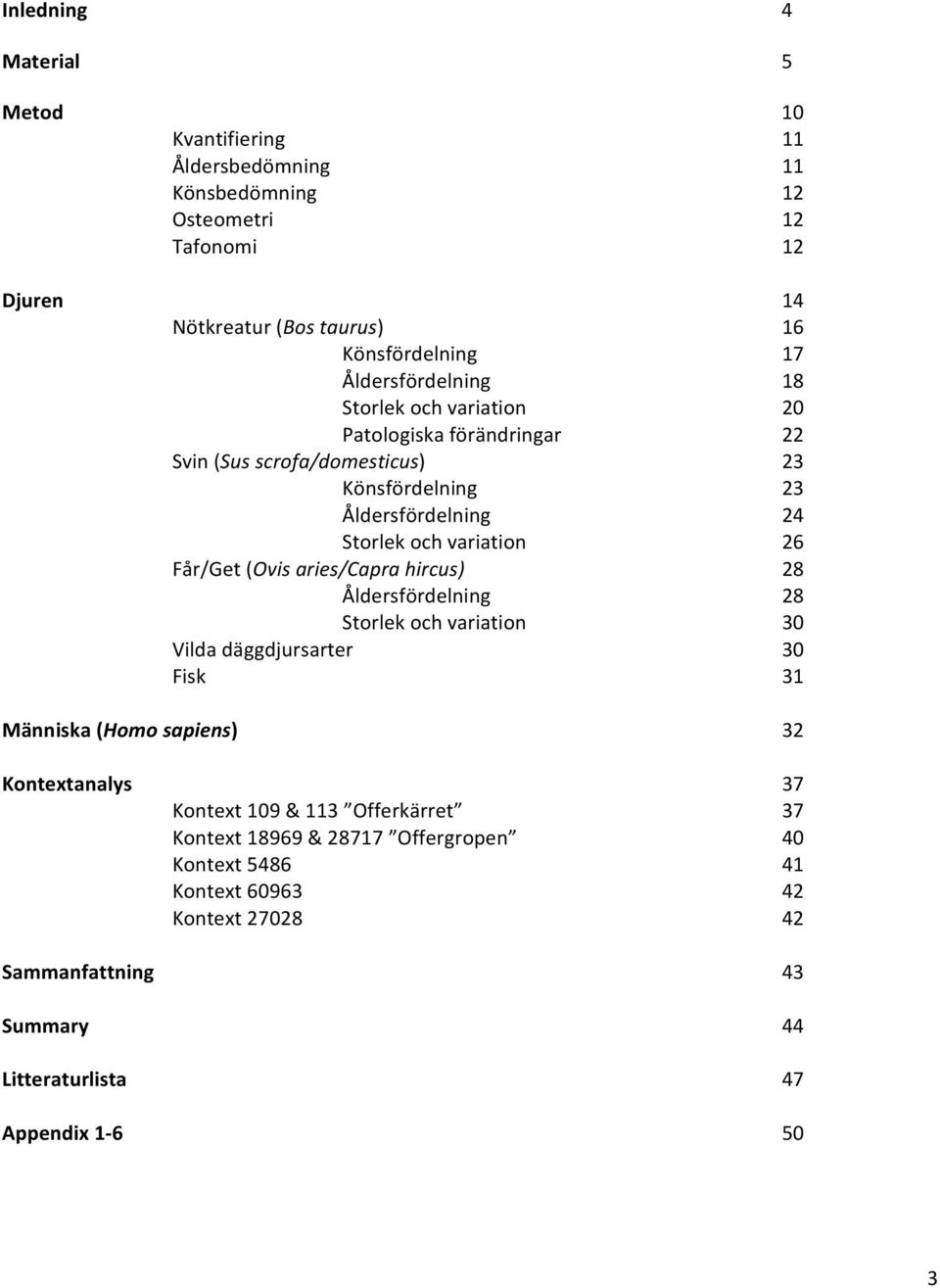 Får/Get (Ovis aries/capra hircus) 28 Åldersfördelning 28 Storlek och variation 30 Vilda däggdjursarter 30 Fisk 31 Människa (Homo sapiens) 32 Kontextanalys 37 Kontext 109