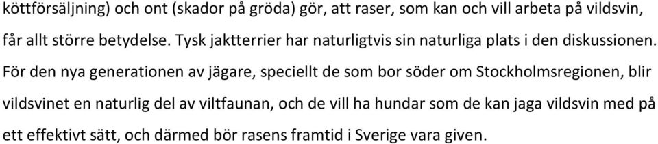 För den nya generationen av jägare, speciellt de som bor söder om Stockholmsregionen, blir vildsvinet en naturlig
