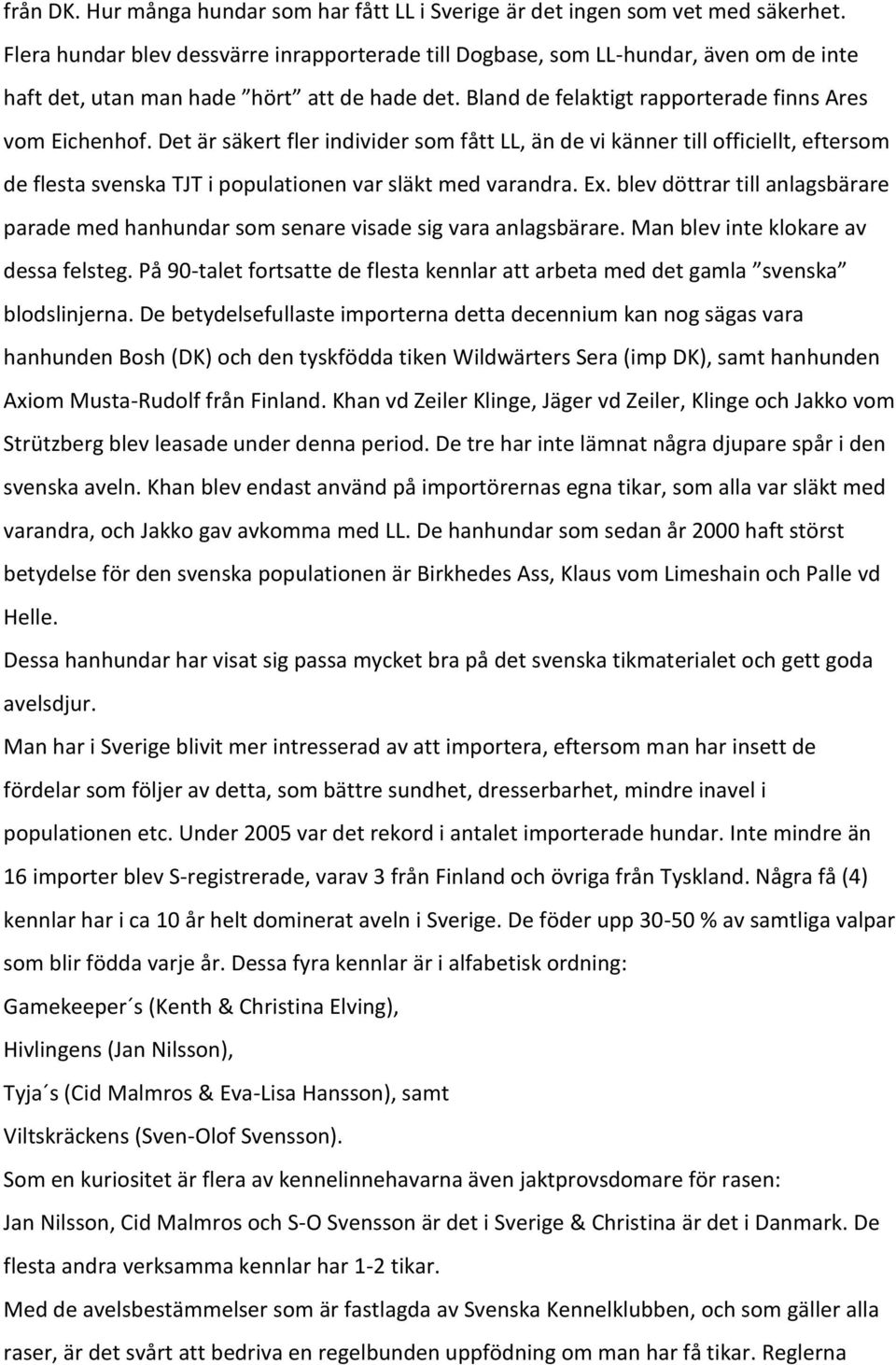 Det är säkert fler individer som fått LL, än de vi känner till officiellt, eftersom de flesta svenska TJT i populationen var släkt med varandra. Ex.