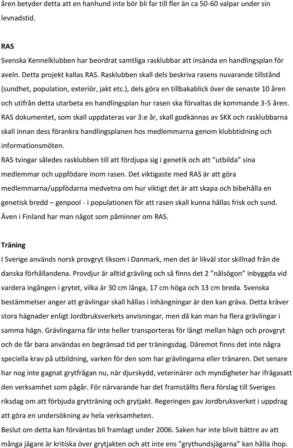 ), dels göra en tillbakablick över de senaste 10 åren och utifrån detta utarbeta en handlingsplan hur rasen ska förvaltas de kommande 3-5 åren.