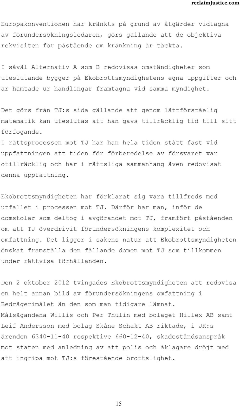 Det görs från TJ:s sida gällande att genom lättförståelig matematik kan uteslutas att han gavs tillräcklig tid till sitt förfogande.