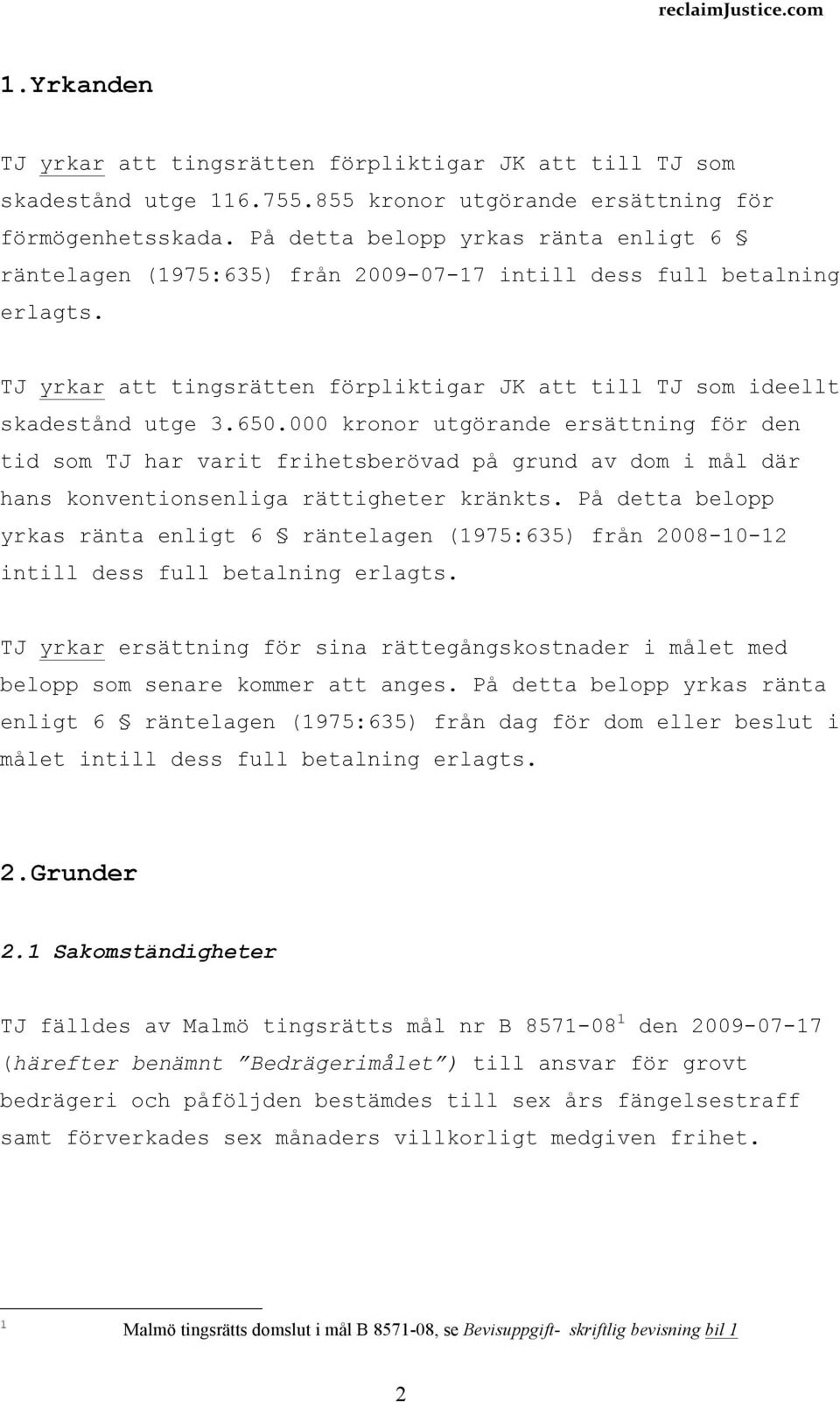 000 kronor utgörande ersättning för den tid som TJ har varit frihetsberövad på grund av dom i mål där hans konventionsenliga rättigheter kränkts.