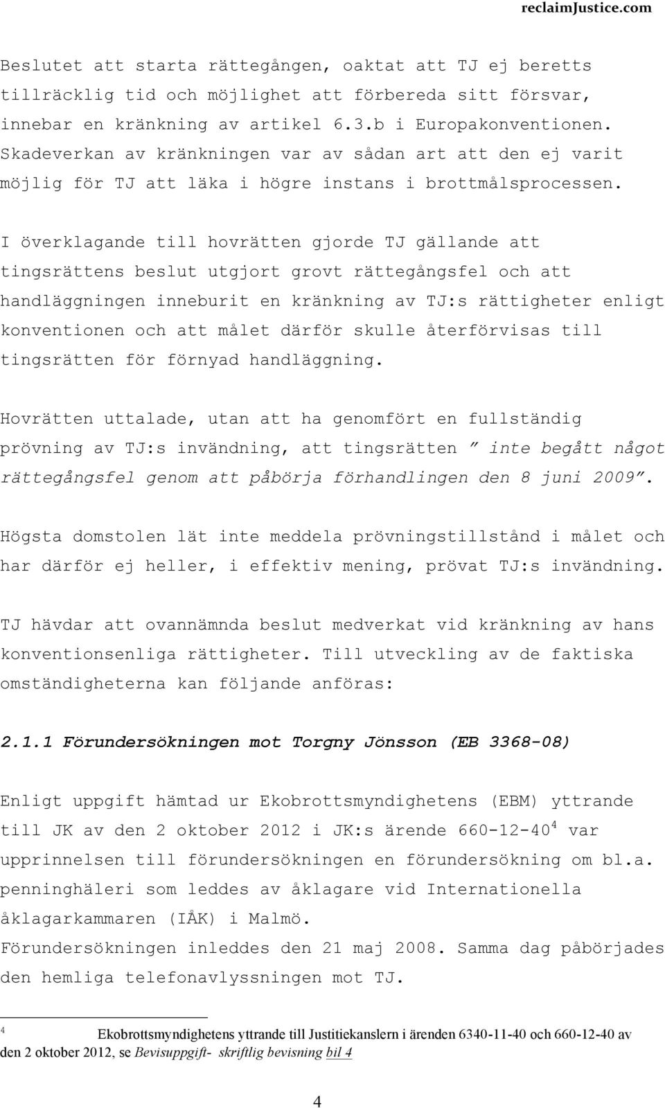 I överklagande till hovrätten gjorde TJ gällande att tingsrättens beslut utgjort grovt rättegångsfel och att handläggningen inneburit en kränkning av TJ:s rättigheter enligt konventionen och att