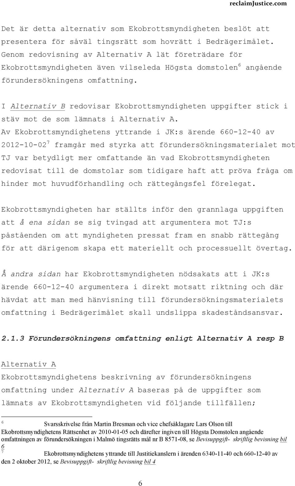 I Alternativ B redovisar Ekobrottsmyndigheten uppgifter stick i stäv mot de som lämnats i Alternativ A.