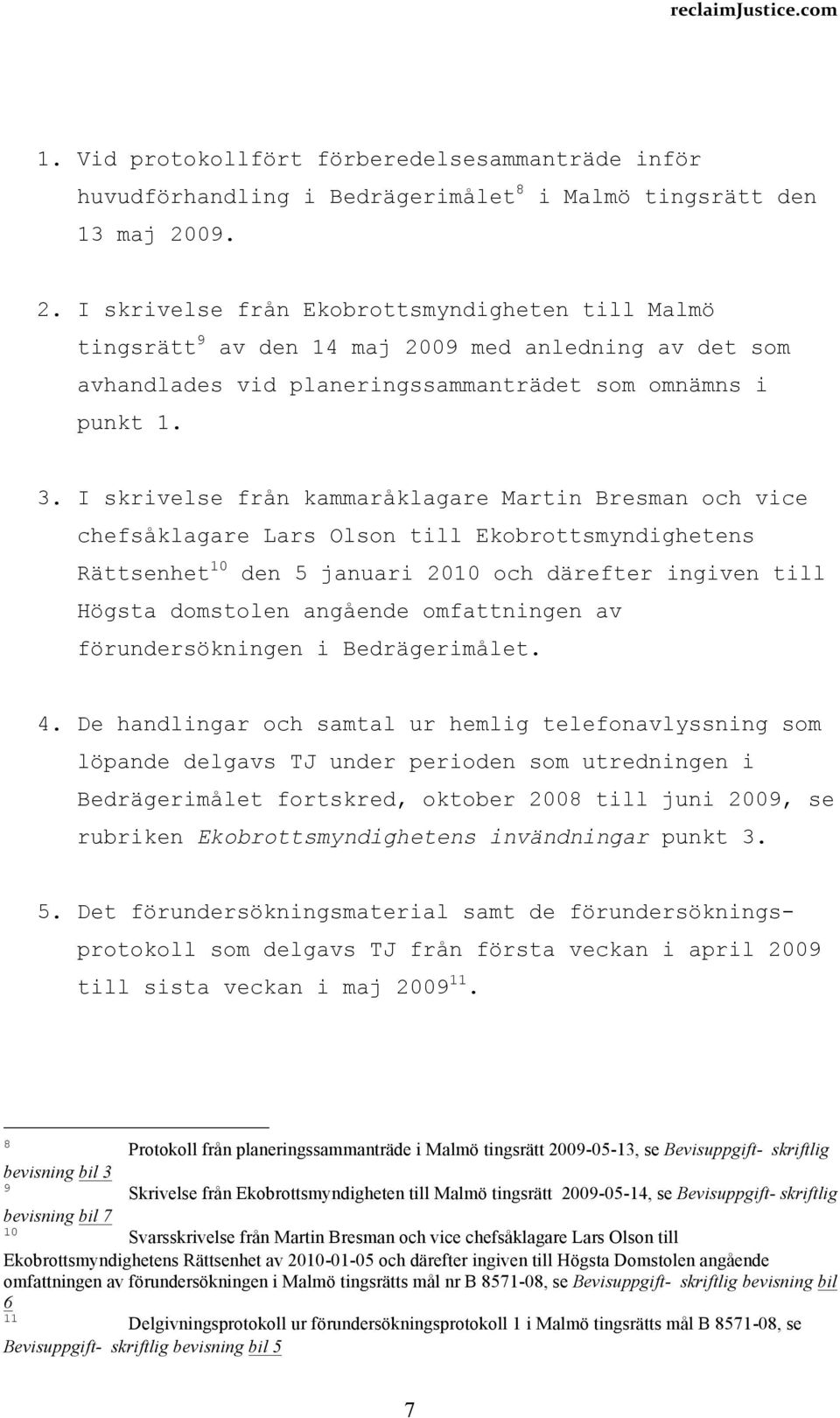 I skrivelse från kammaråklagare Martin Bresman och vice chefsåklagare Lars Olson till Ekobrottsmyndighetens Rättsenhet 10 den 5 januari 2010 och därefter ingiven till Högsta domstolen angående