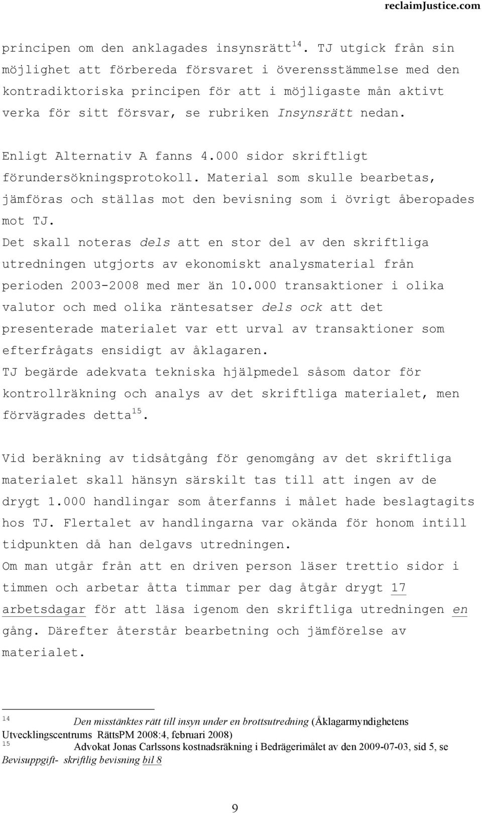 Enligt Alternativ A fanns 4.000 sidor skriftligt förundersökningsprotokoll. Material som skulle bearbetas, jämföras och ställas mot den bevisning som i övrigt åberopades mot TJ.