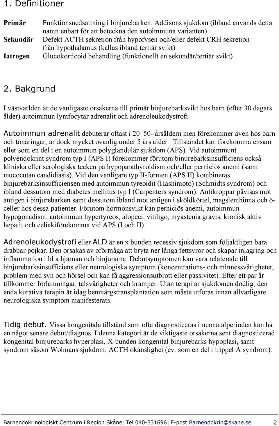 Bakgrund I västvärlden är de vanligaste orsakerna till primär binjurebarksvikt hos barn (efter 30 dagars ålder) autoimmun lymfocytär adrenalit och adrenoleukodystrofi.