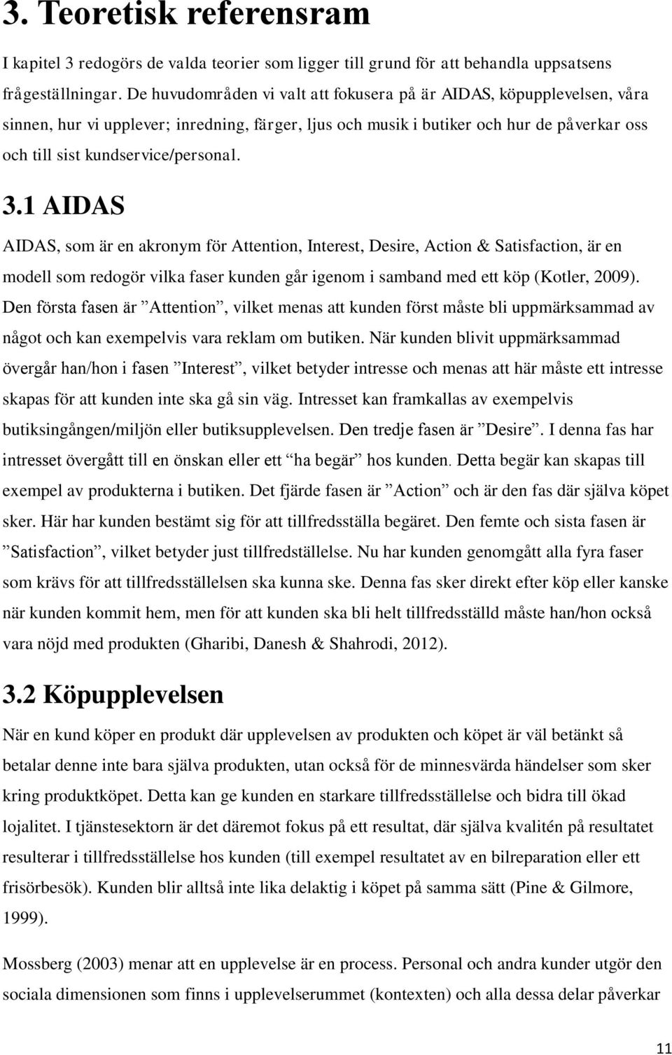 3.1 AIDAS AIDAS, som är en akronym för Attention, Interest, Desire, Action & Satisfaction, är en modell som redogör vilka faser kunden går igenom i samband med ett köp (Kotler, 2009).