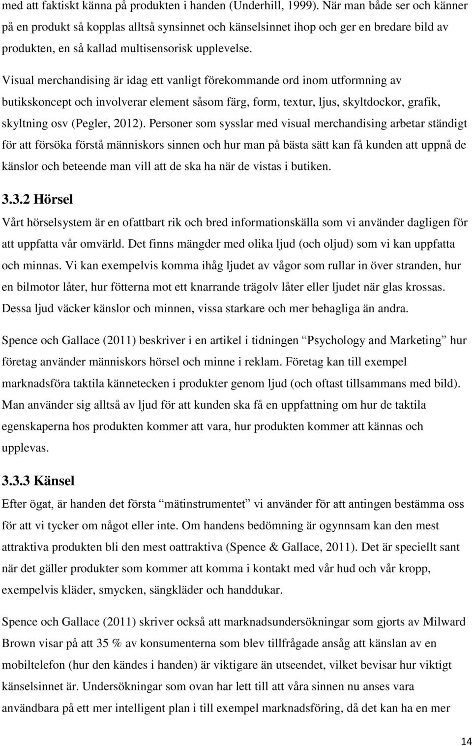 Visual merchandising är idag ett vanligt förekommande ord inom utformning av butikskoncept och involverar element såsom färg, form, textur, ljus, skyltdockor, grafik, skyltning osv (Pegler, 2012).