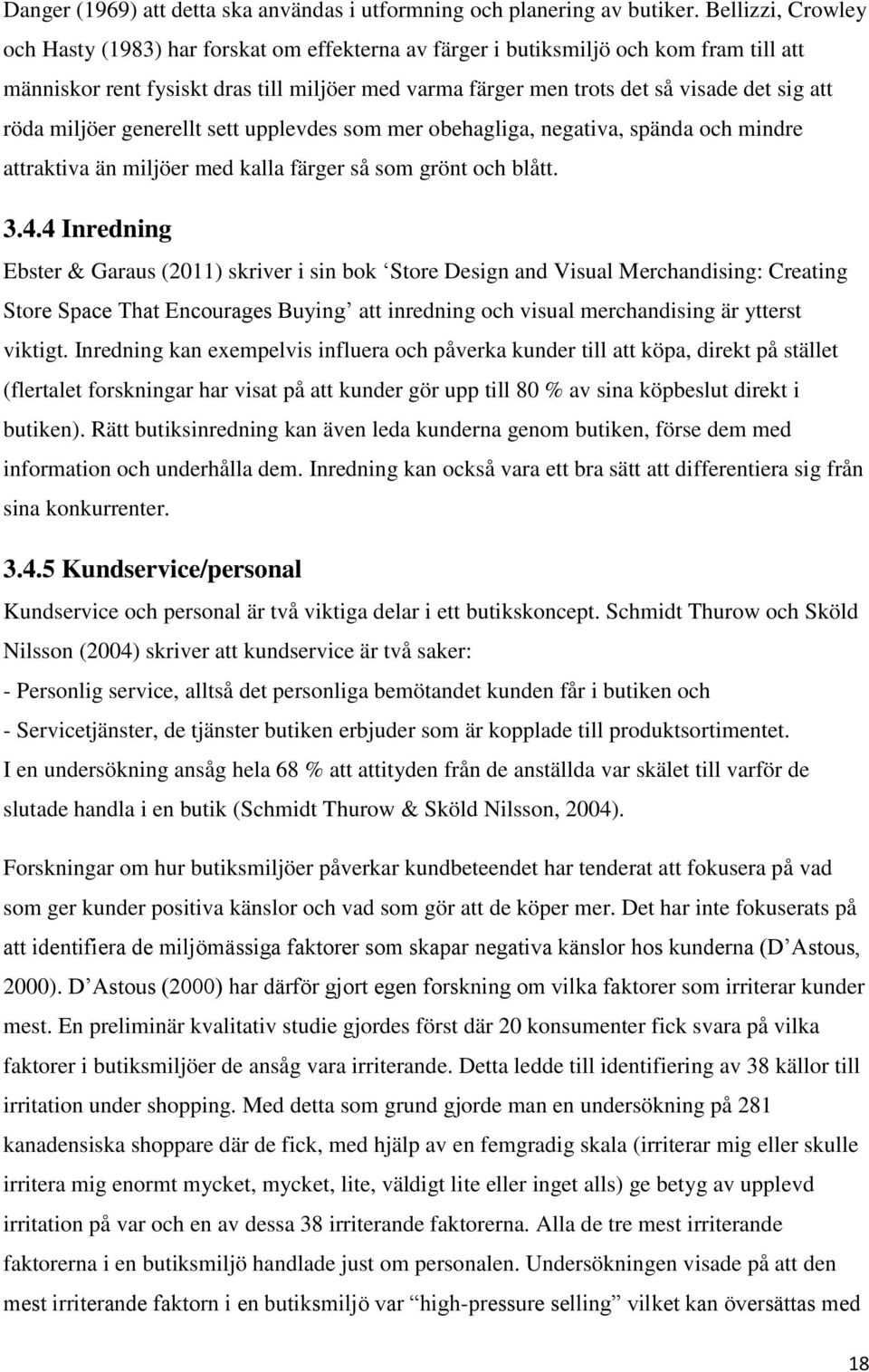 att röda miljöer generellt sett upplevdes som mer obehagliga, negativa, spända och mindre attraktiva än miljöer med kalla färger så som grönt och blått. 3.4.