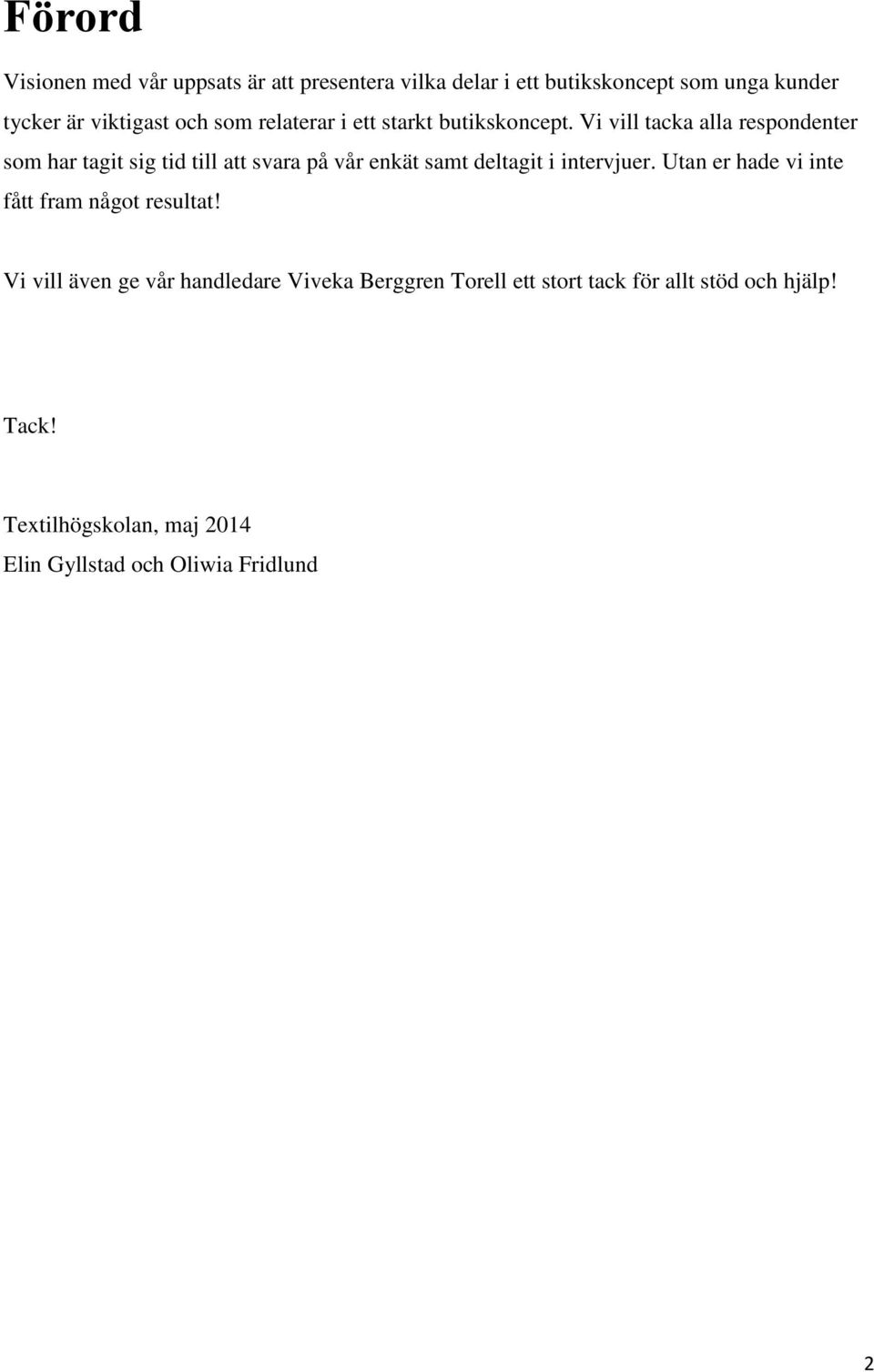 Vi vill tacka alla respondenter som har tagit sig tid till att svara på vår enkät samt deltagit i intervjuer.