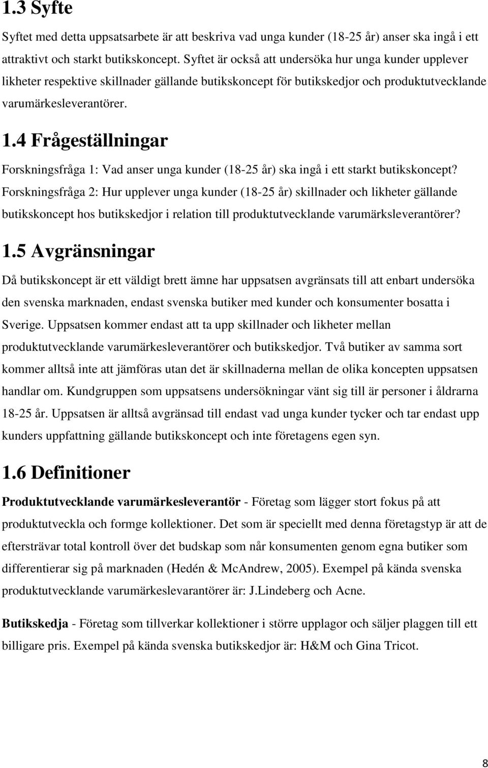 4 Frågeställningar Forskningsfråga 1: Vad anser unga kunder (18-25 år) ska ingå i ett starkt butikskoncept?