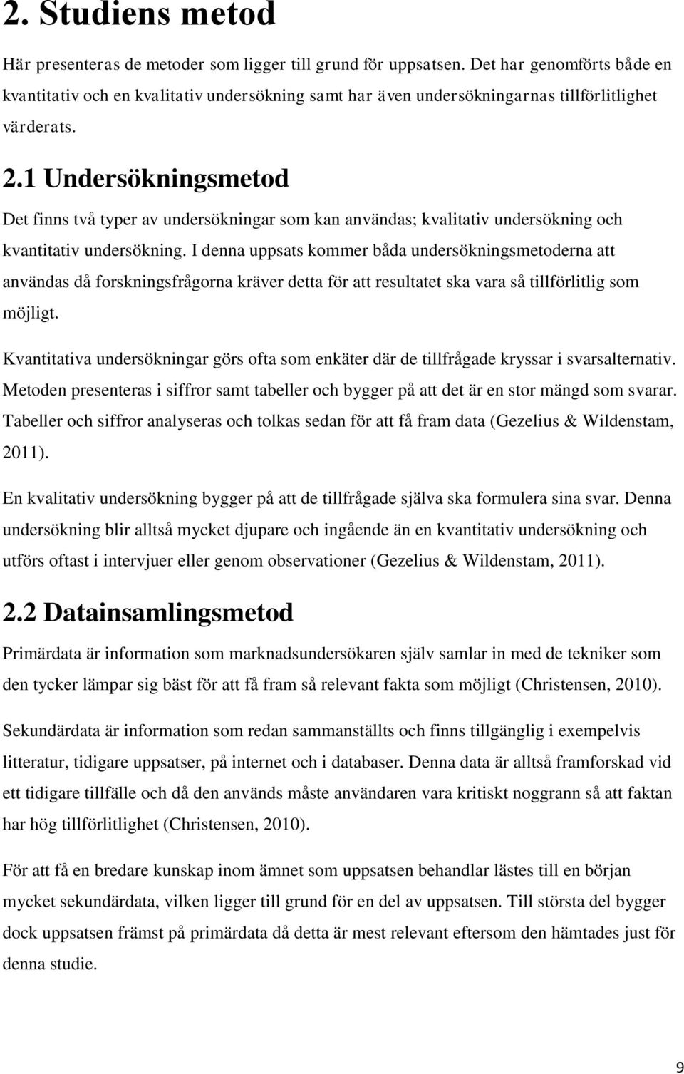 1 Undersökningsmetod Det finns två typer av undersökningar som kan användas; kvalitativ undersökning och kvantitativ undersökning.