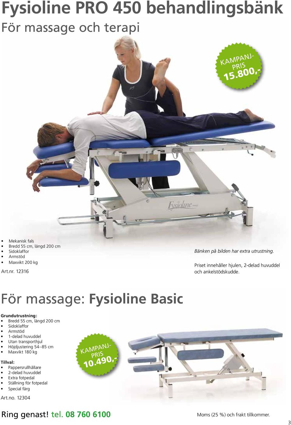 För massage: Fysioline Basic Grundutrustning: Bredd 55 cm, längd 200 cm Sidoklaffor Armstöd 1-delad huvuddel Utan transporthjul Höjdjustering 54 85 cm