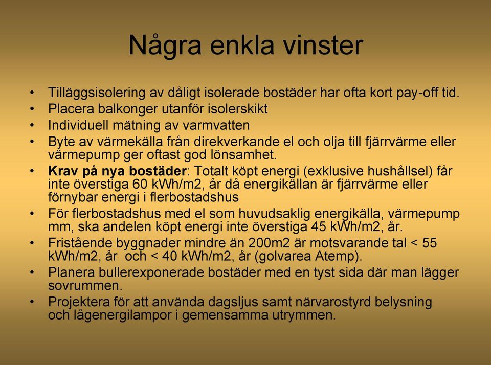 Krav på nya bostäder: Totalt köpt energi (exklusive hushållsel) får inte överstiga 60 kwh/m2, år då energikällan är fjärrvärme eller förnybar energi i flerbostadshus För flerbostadshus med el som