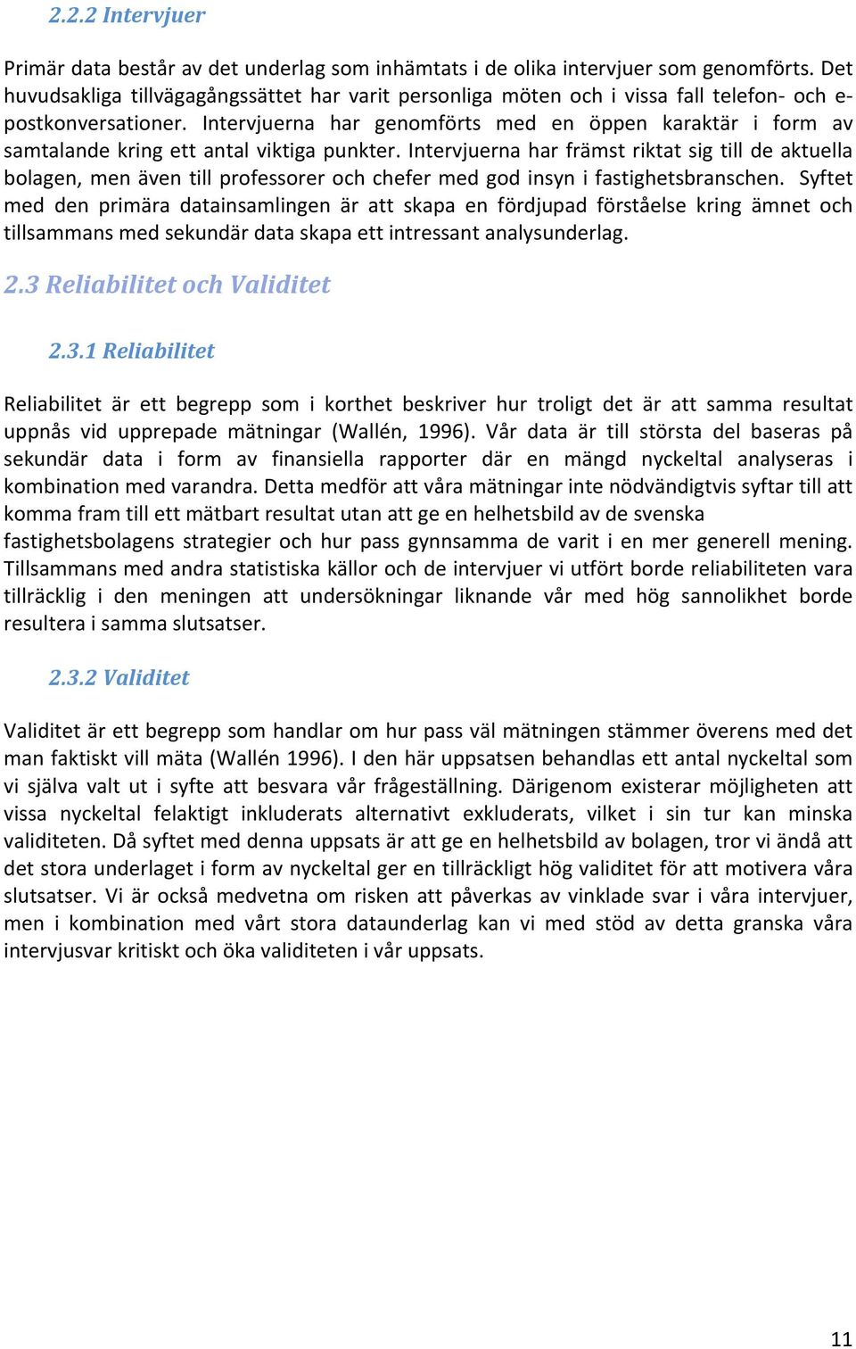 Intervjuerna har genomförts med en öppen karaktär i form av samtalande kring ett antal viktiga punkter.