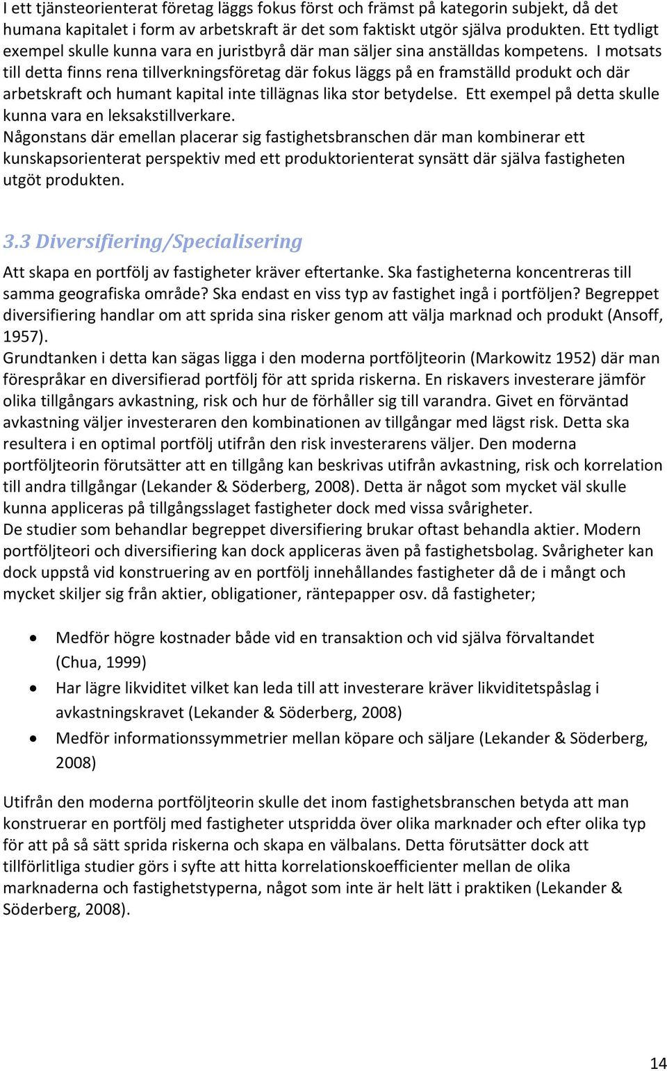 I motsats till detta finns rena tillverkningsföretag där fokus läggs på en framställd produkt och där arbetskraft och humant kapital inte tillägnas lika stor betydelse.