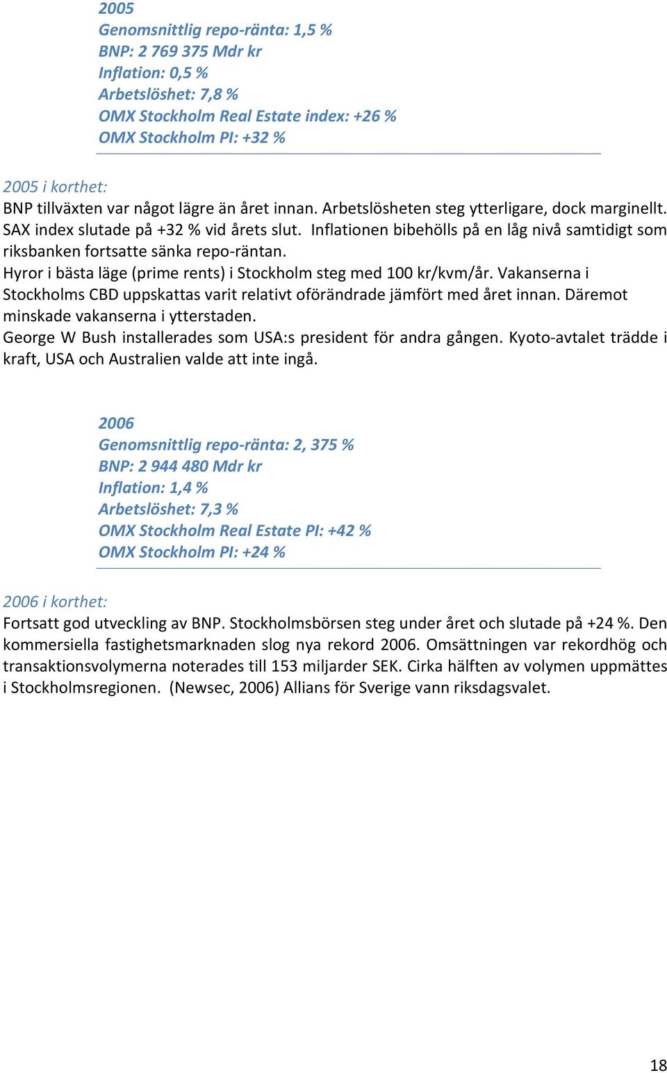 Inflationen bibehölls på en låg nivå samtidigt som riksbanken fortsatte sänka repo räntan. Hyror i bästa läge (prime rents) i Stockholm steg med 100 kr/kvm/år.