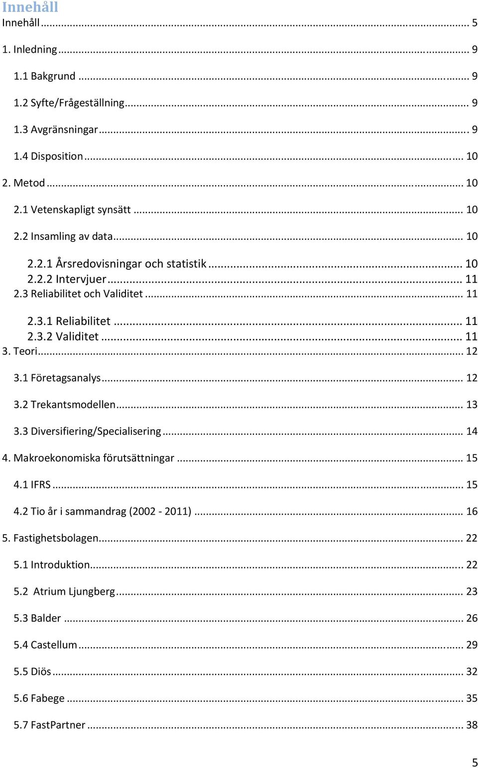 1 Företagsanalys... 12 3.2 Trekantsmodellen... 13 3.3 Diversifiering/Specialisering... 14 4. Makroekonomiska förutsättningar... 15 4.1 IFRS... 15 4.2 Tio år i sammandrag (2002 2011).