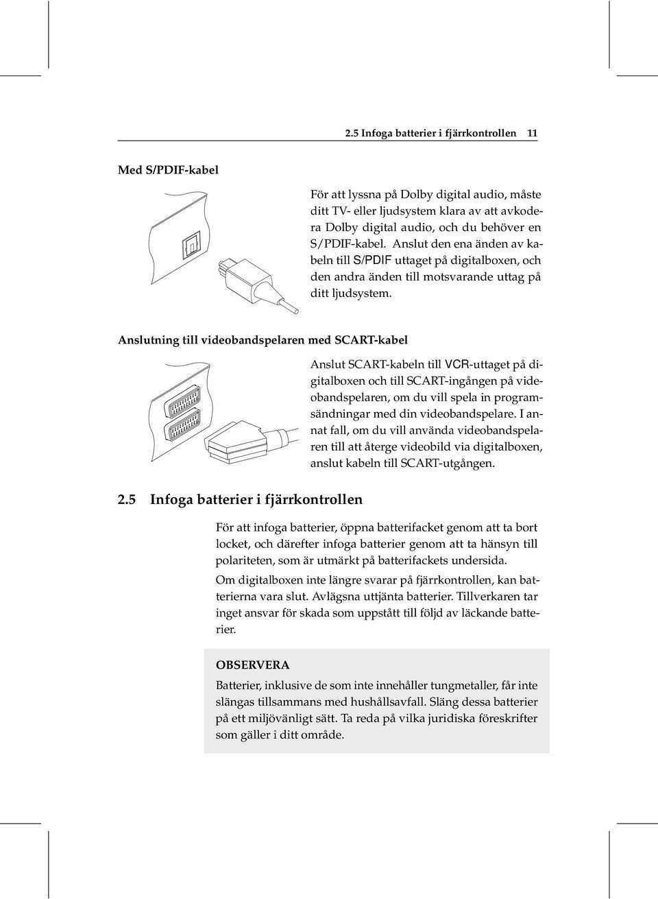 Anslutning till videobandspelaren med SCART-kabel Anslut SCART-kabeln till VCR-uttaget på digitalboxen och till SCART-ingången på videobandspelaren, om du vill spela in programsändningar med din