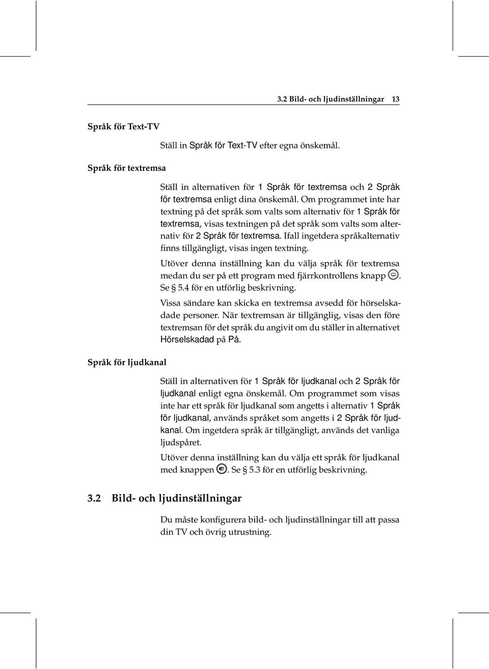 Om programmet inte har textning på det språk som valts som alternativ för 1 Språk för textremsa, visas textningen på det språk som valts som alternativ för 2 Språk för textremsa.