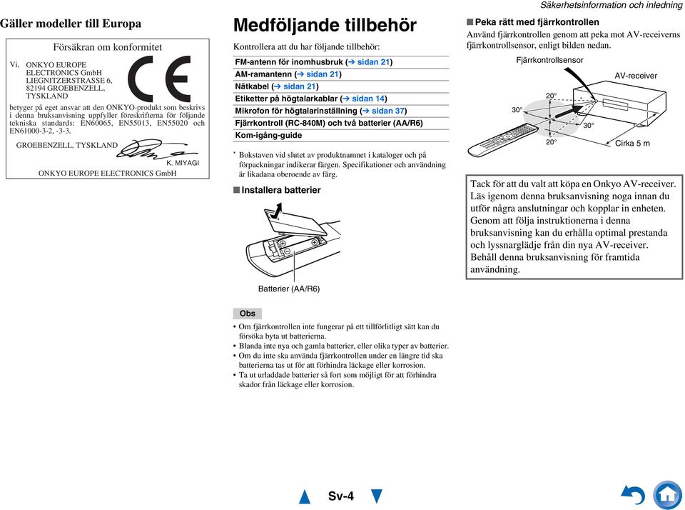 MIYAGI ONKYO EUROPE ELECTRONICS GmbH Medföljande tillbehör Kontrollera att du har följande tillbehör: FM-antenn för inomhusbruk ( sidan ) AM-ramantenn ( sidan ) Nätkabel ( sidan ) Etiketter på