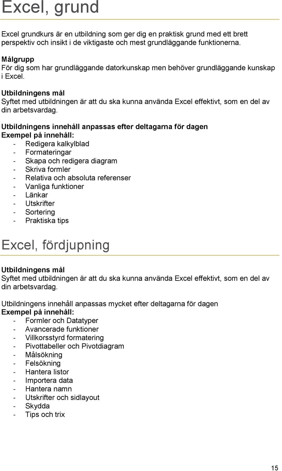 Utbildningens mål Syftet med utbildningen är att du ska kunna använda Excel effektivt, som en del av din arbetsvardag.