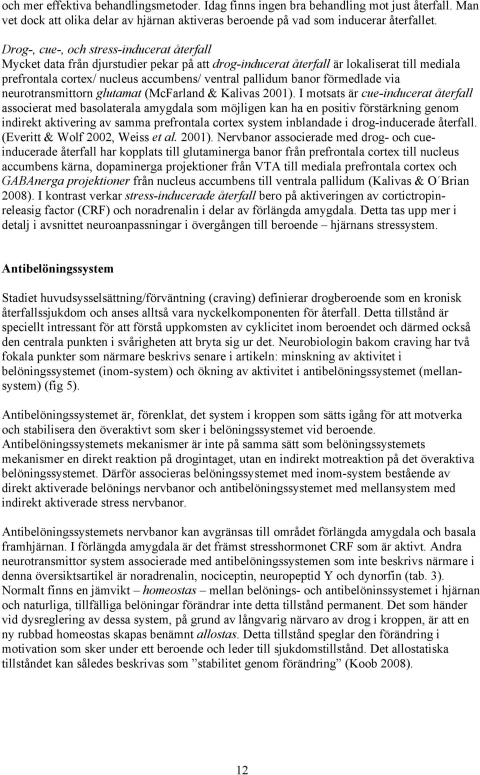 förmedlade via neurotransmittorn glutamat (McFarland & Kalivas 2001).