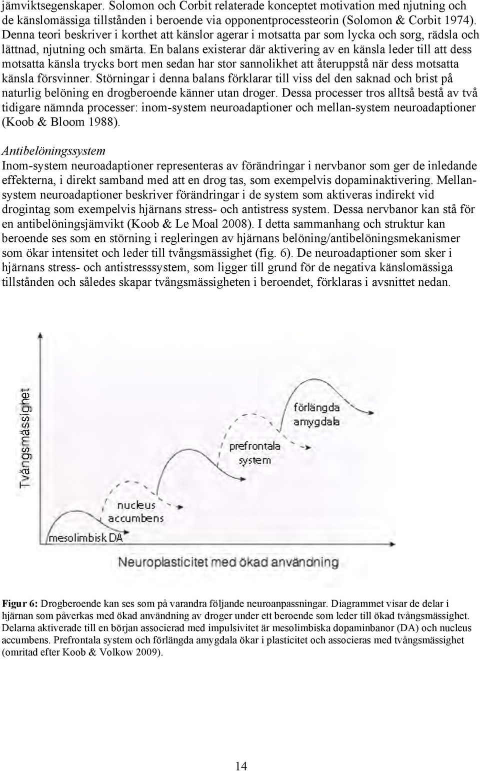 En balans existerar där aktivering av en känsla leder till att dess motsatta känsla trycks bort men sedan har stor sannolikhet att återuppstå när dess motsatta känsla försvinner.