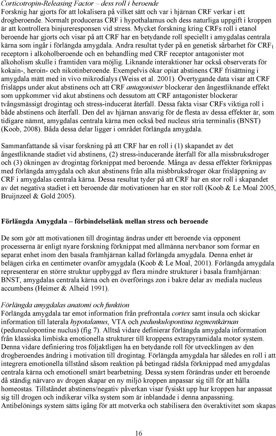 Mycket forskning kring CRFs roll i etanol beroende har gjorts och visar på att CRF har en betydande roll speciellt i amygdalas centrala kärna som ingår i förlängda amygdala.