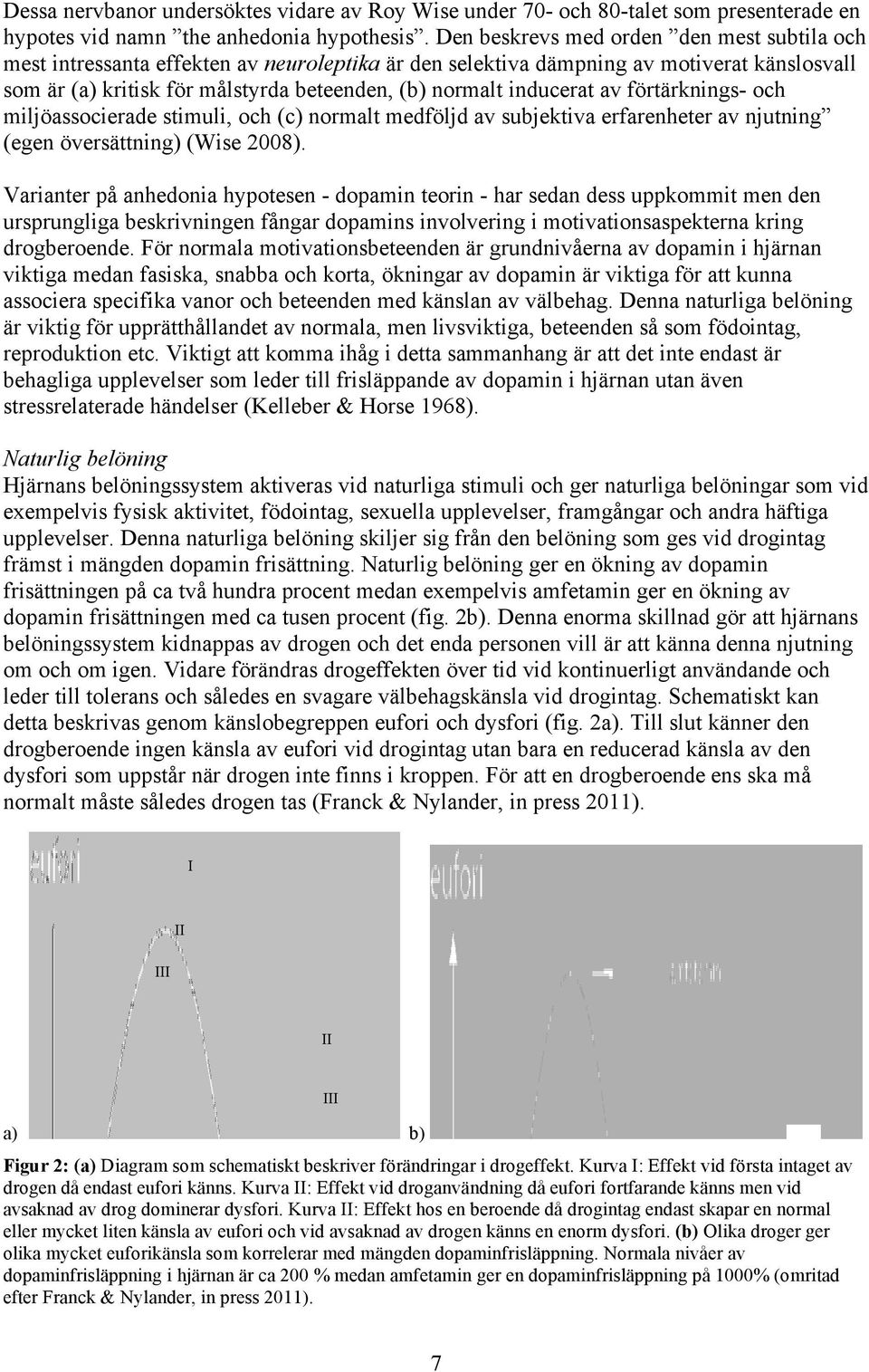 inducerat av förtärknings- och miljöassocierade stimuli, och (c) normalt medföljd av subjektiva erfarenheter av njutning (egen översättning) (Wise 2008).