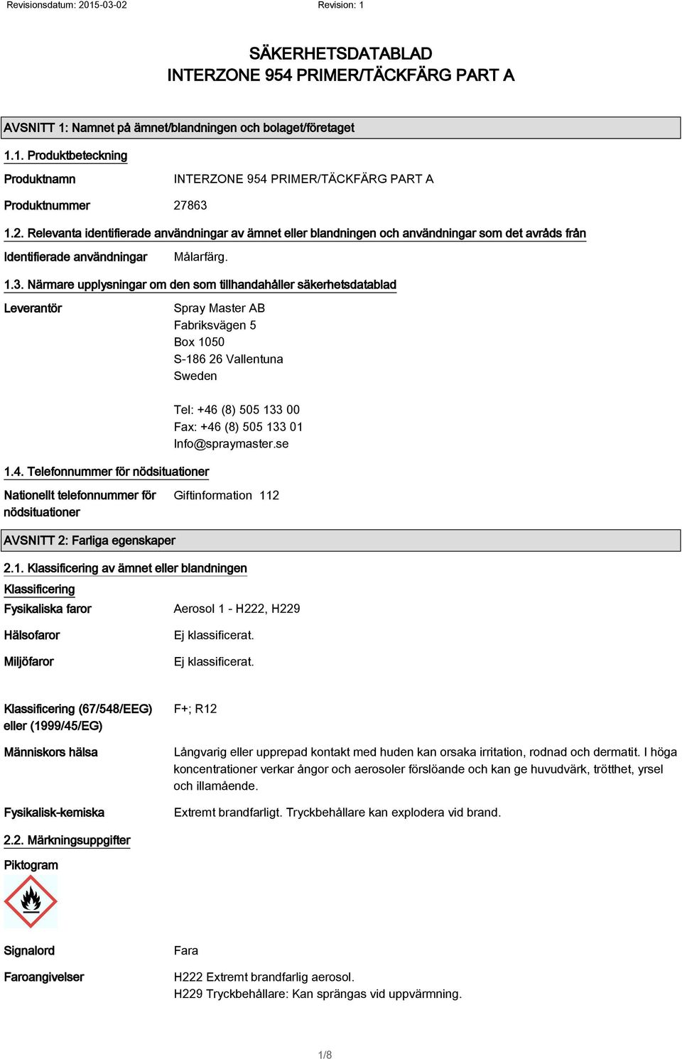 4. Telefonnummer för nödsituationer Tel: +46 (8) 505 133 00 Fax: +46 (8) 505 133 01 Info@spraymaster.se Nationellt telefonnummer för nödsituationer Giftinformation 112 AVSNITT 2: Farliga egenskaper 2.