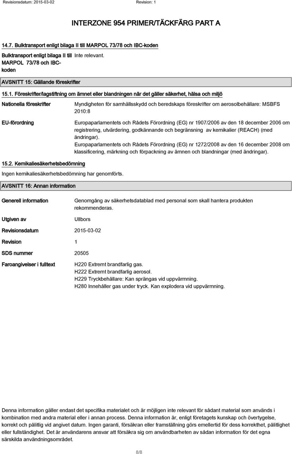 aerosolbehållare: MSBFS 2010:8 Europaparlamentets och Rådets Förordning (EG) nr 1907/2006 av den 18 december 2006 om registrering, utvärdering, godkännande och begränsning av kemikalier (REACH) (med