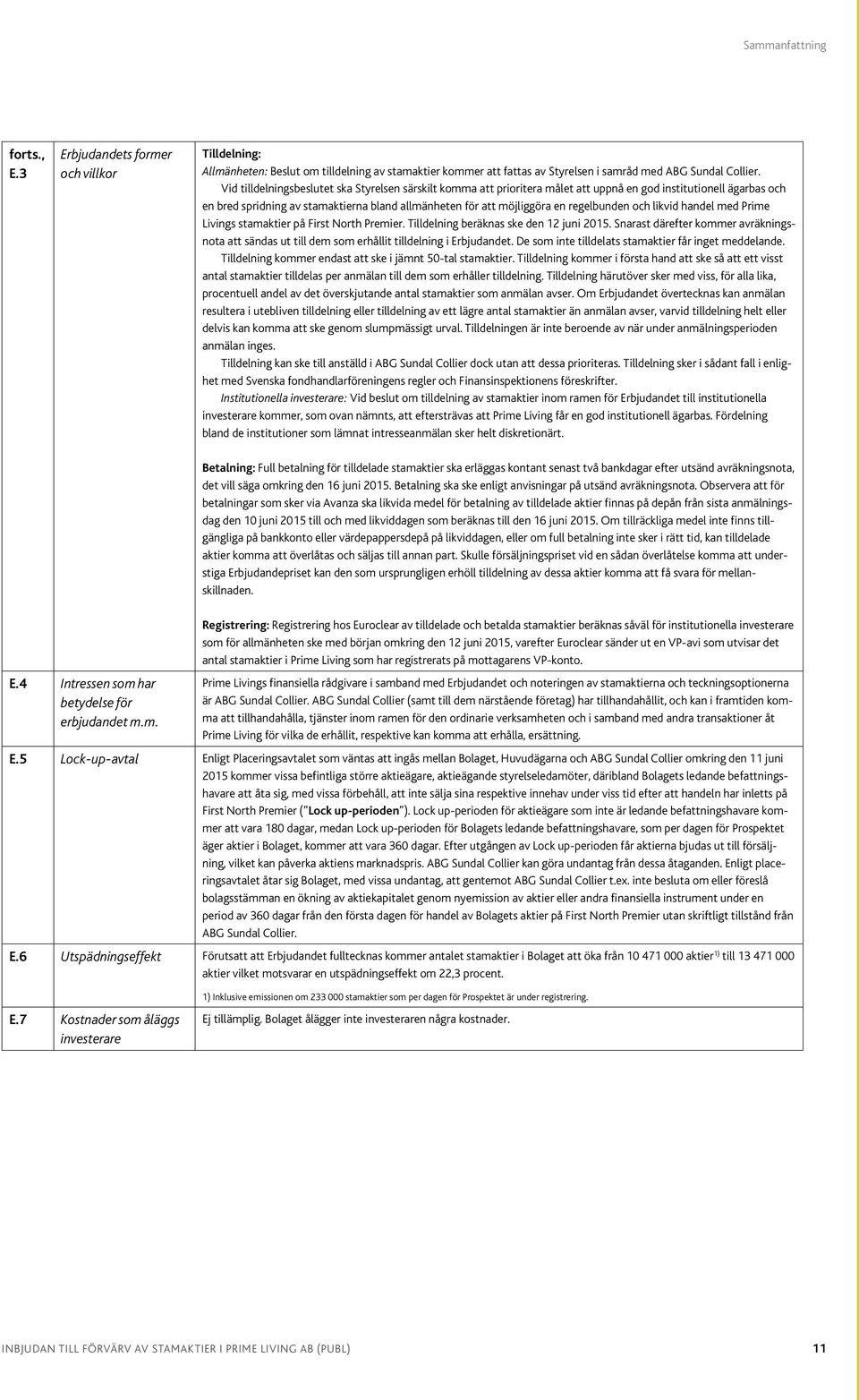 regelbunden och likvid handel med Prime Livings stamaktier på First North Premier. Tilldelning beräknas ske den 12 juni 2015.