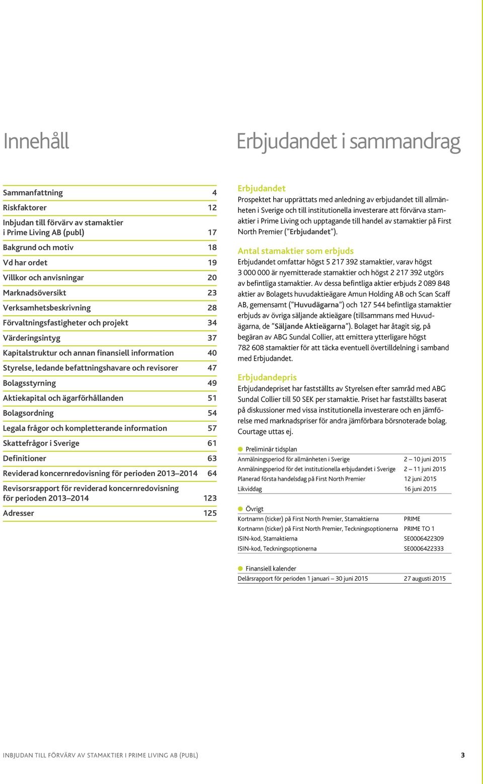 revisorer 47 Bolagsstyrning 49 Aktiekapital och ägarförhållanden 51 Bolagsordning 54 Legala frågor och kompletterande information 57 Skattefrågor i Sverige 61 Definitioner 63 Reviderad