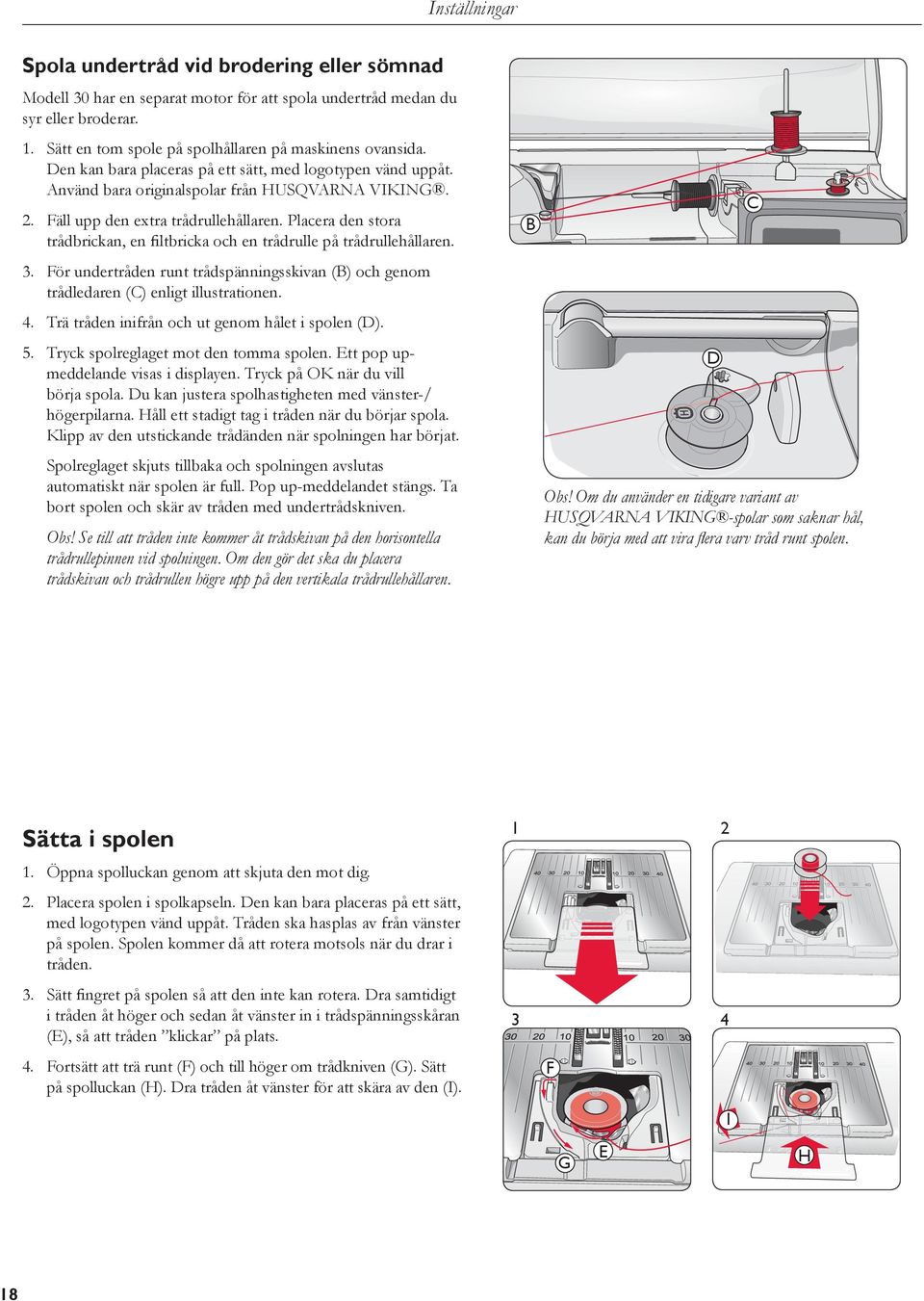 Placera den stora trådbrickan, en ltbricka och en trådrulle på trådrullehållaren. 3. För undertråden runt trådspänningsskivan (B) och genom trådledaren (C) enligt illustrationen. 4.