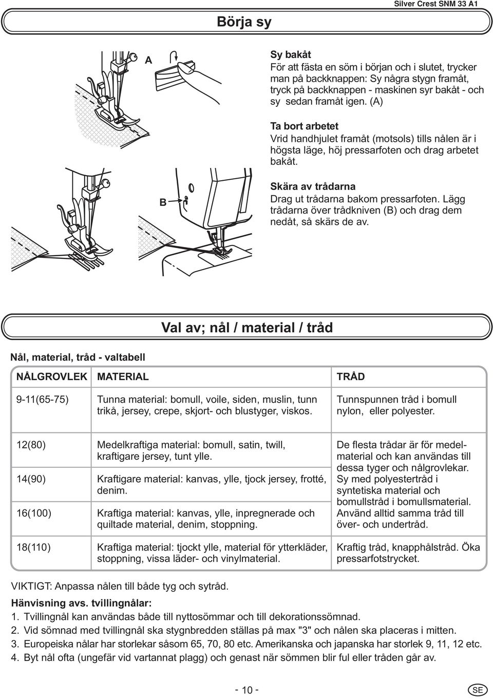 Lägg trådarna över trådkniven (B) och drag dem nedåt, så skärs de av.