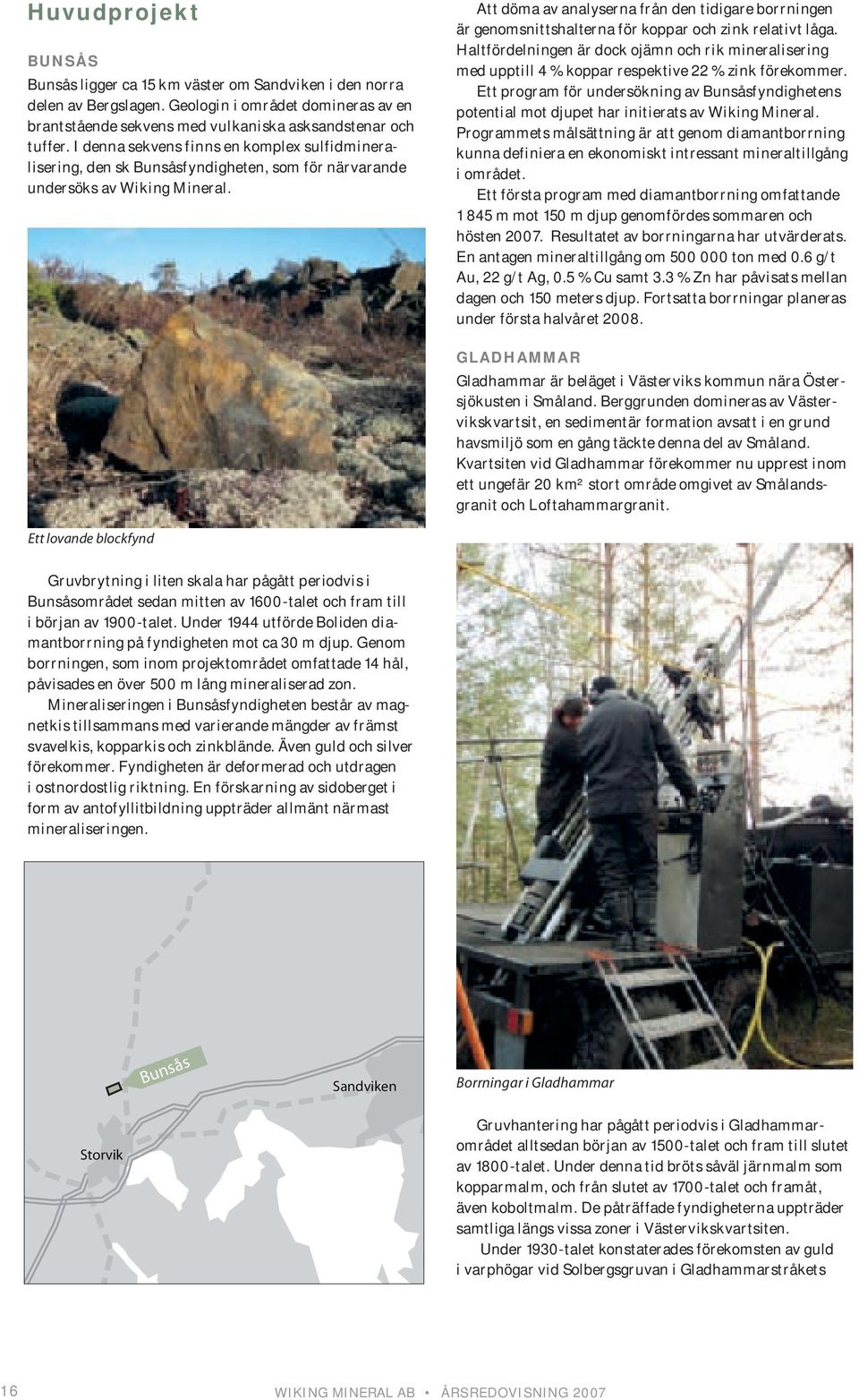 Att döma av analyserna från den tidigare borrningen är genomsnittshalterna för koppar och zink relativt låga.