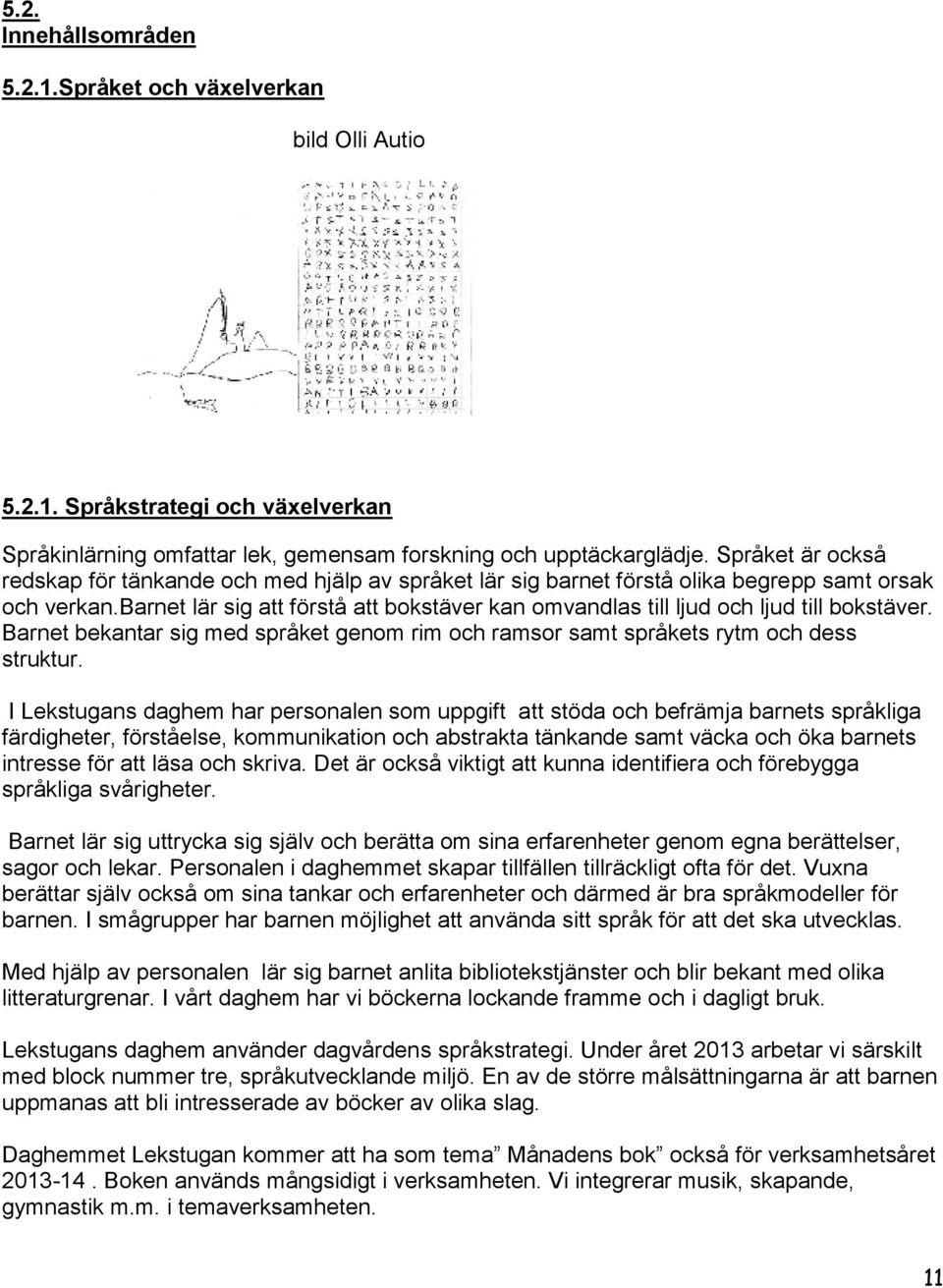 barnet lär sig att förstå att bokstäver kan omvandlas till ljud och ljud till bokstäver. Barnet bekantar sig med språket genom rim och ramsor samt språkets rytm och dess struktur.